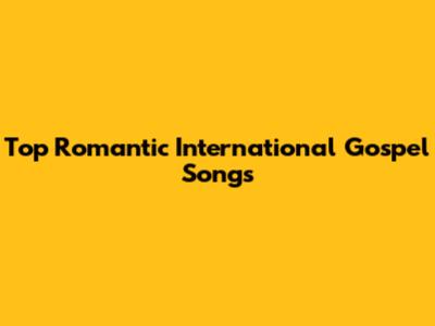 Top Romantic International Gospel Songs