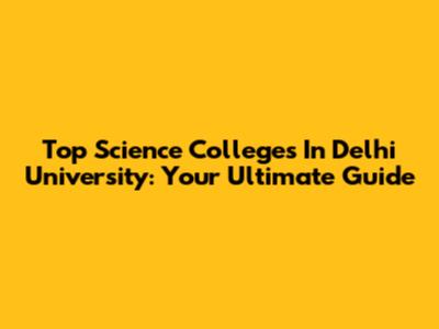Top Science Colleges In Delhi University: Your Ultimate Guide