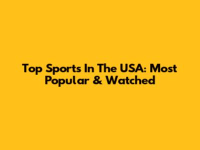 Top Sports In The USA: Most Popular & Watched