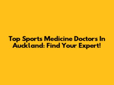 Top Sports Medicine Doctors In Auckland: Find Your Expert!