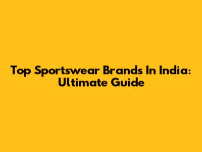 Top Sportswear Brands In India: Ultimate Guide