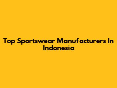 Top Sportswear Manufacturers In Indonesia