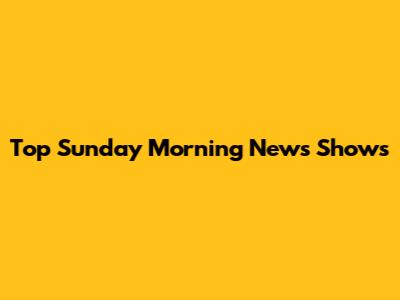 Top Sunday Morning News Shows