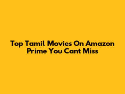 Top Tamil Movies On Amazon Prime You Can't Miss