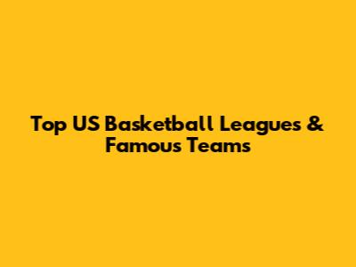 Top US Basketball Leagues & Famous Teams