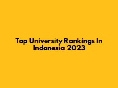 Top University Rankings In Indonesia 2023