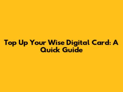 Top Up Your Wise Digital Card: A Quick Guide