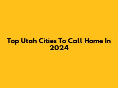 Top Utah Cities To Call Home In 2024