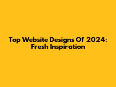 Top Website Designs Of 2024: Fresh Inspiration