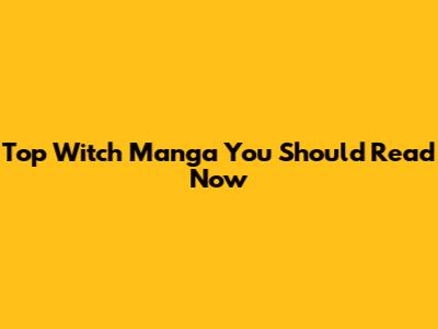 Top Witch Manga You Should Read Now