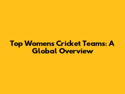 Top Women's Cricket Teams: A Global Overview