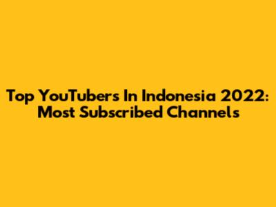 Top YouTubers In Indonesia 2022: Most Subscribed Channels