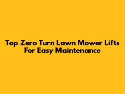 Top Zero Turn Lawn Mower Lifts For Easy Maintenance