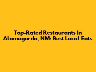 Top-Rated Restaurants In Alamogordo, NM: Best Local Eats
