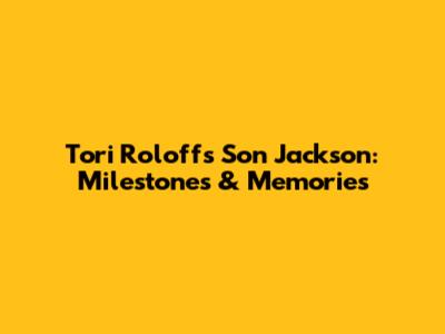 Tori Roloff's Son Jackson: Milestones & Memories