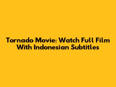 Tornado Movie: Watch Full Film With Indonesian Subtitles