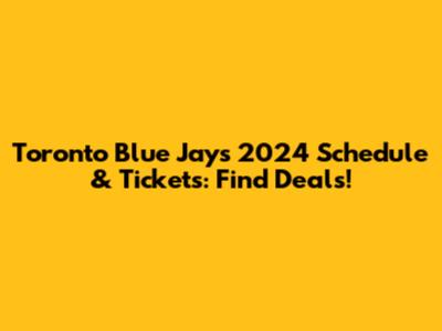 Toronto Blue Jays 2024 Schedule & Tickets: Find Deals!