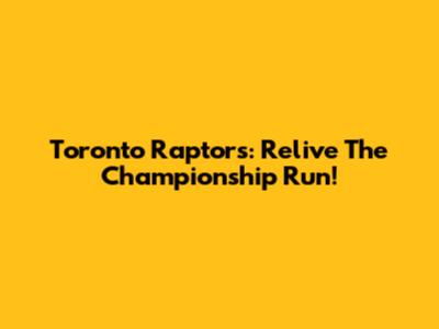 Toronto Raptors: Relive The Championship Run!
