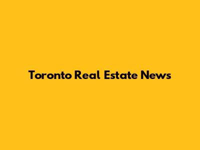 Toronto Real Estate News
