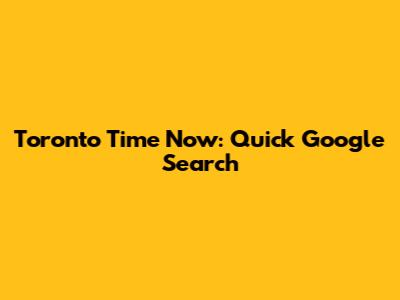 Toronto Time Now: Quick Google Search