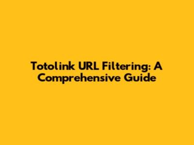 Totolink URL Filtering: A Comprehensive Guide