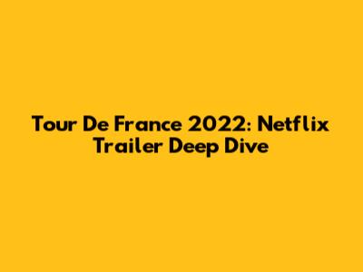 Tour De France 2022: Netflix Trailer Deep Dive