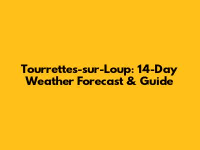 Tourrettes-sur-Loup: 14-Day Weather Forecast & Guide