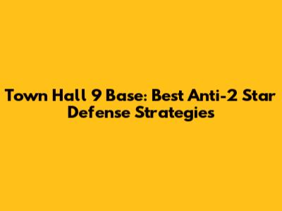 Town Hall 9 Base: Best Anti-2 Star Defense Strategies