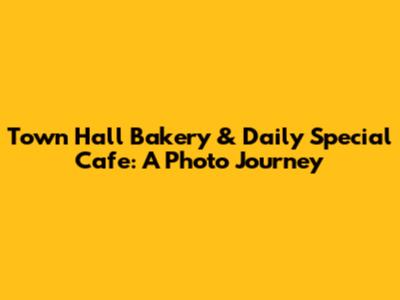Town Hall Bakery & Daily Special Cafe: A Photo Journey