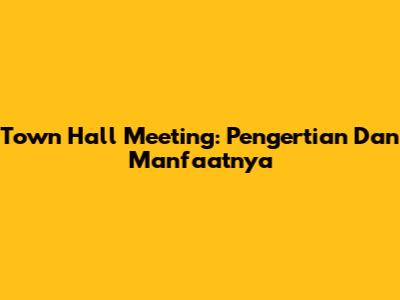 Town Hall Meeting: Pengertian Dan Manfaatnya