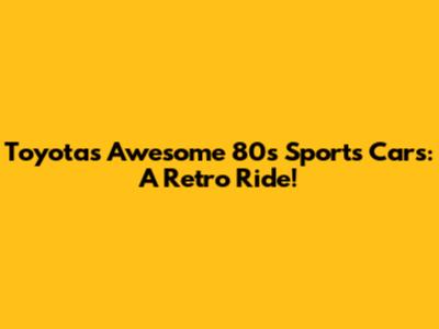 Toyota's Awesome 80s Sports Cars: A Retro Ride!