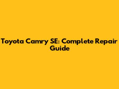 Toyota Camry SE: Complete Repair Guide
