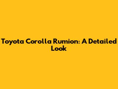 Toyota Corolla Rumion: A Detailed Look