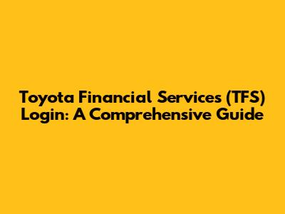 Toyota Financial Services (TFS) Login: A Comprehensive Guide