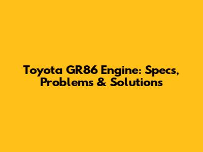 Toyota GR86 Engine: Specs, Problems & Solutions