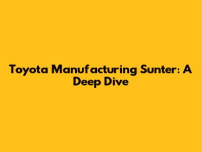 Toyota Manufacturing Sunter: A Deep Dive