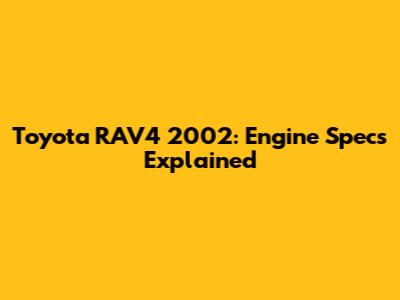 Toyota RAV4 2002: Engine Specs Explained