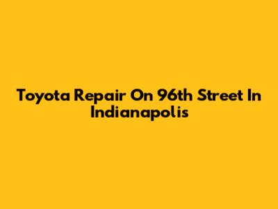 Toyota Repair On 96th Street In Indianapolis