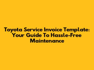 Toyota Service Invoice Template: Your Guide To Hassle-Free Maintenance