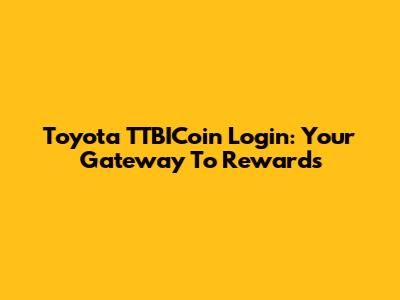 Toyota TTBICoin Login: Your Gateway To Rewards