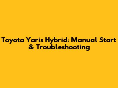 Toyota Yaris Hybrid: Manual Start & Troubleshooting