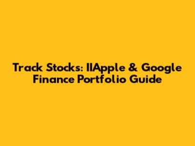 Track Stocks: IIApple & Google Finance Portfolio Guide
