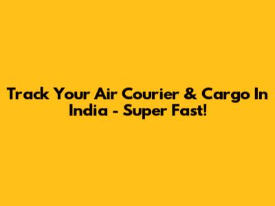 Track Your Air Courier & Cargo In India - Super Fast!