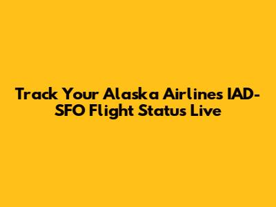 Track Your Alaska Airlines IAD-SFO Flight Status Live