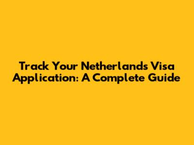 Track Your Netherlands Visa Application: A Complete Guide