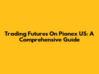 Trading Futures On Pionex US: A Comprehensive Guide
