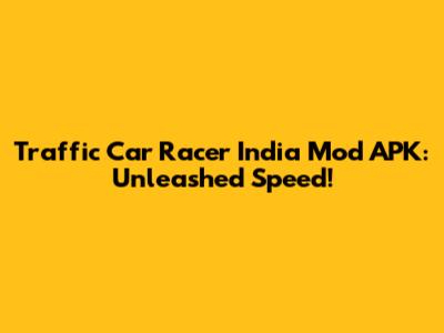 Traffic Car Racer India Mod APK: Unleashed Speed!