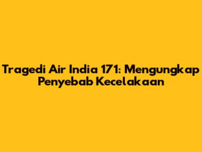 Tragedi Air India 171: Mengungkap Penyebab Kecelakaan