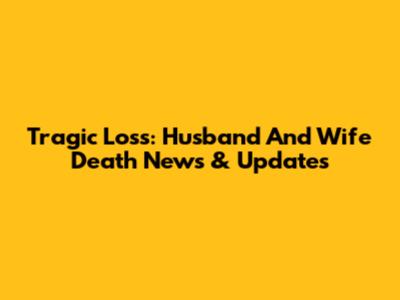 Tragic Loss: Husband And Wife Death News & Updates