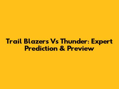 Trail Blazers Vs Thunder: Expert Prediction & Preview